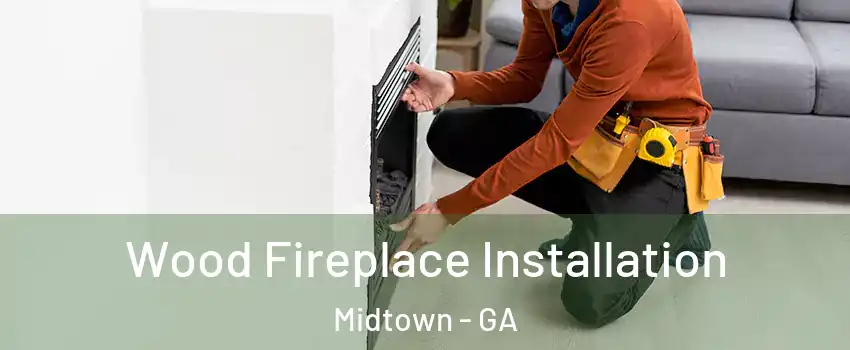 Wood Fireplace Installation Midtown - GA