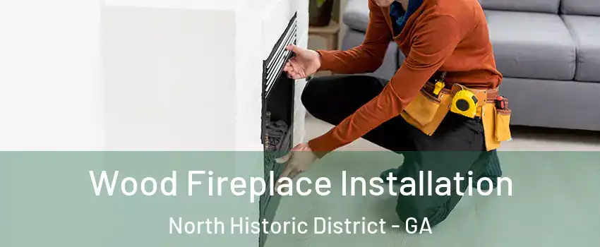 Wood Fireplace Installation North Historic District - GA