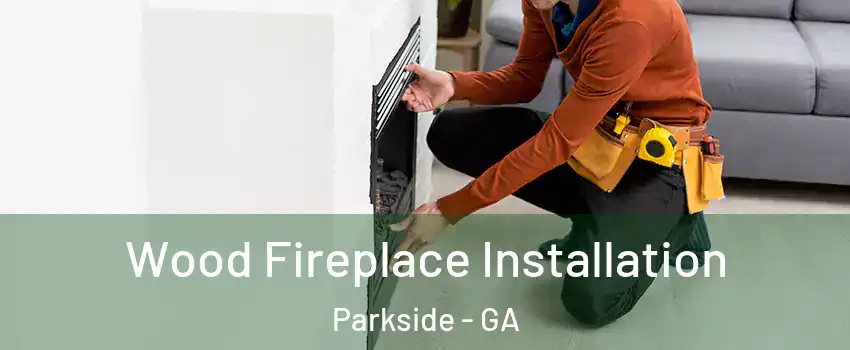 Wood Fireplace Installation Parkside - GA