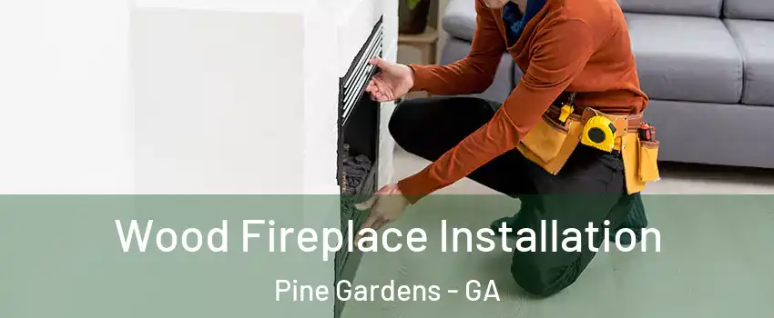 Wood Fireplace Installation Pine Gardens - GA