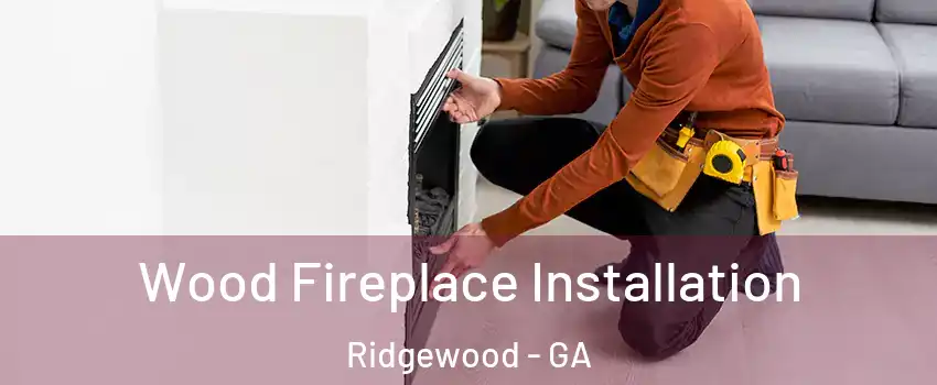 Wood Fireplace Installation Ridgewood - GA
