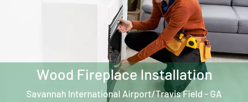 Wood Fireplace Installation Savannah International Airport/Travis Field - GA