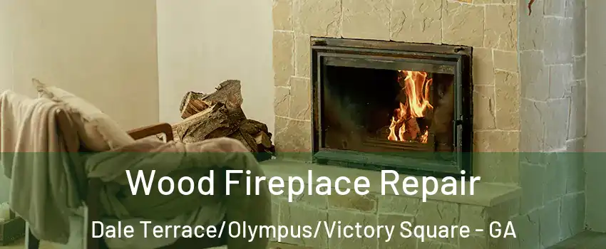 Wood Fireplace Repair Dale Terrace/Olympus/Victory Square - GA