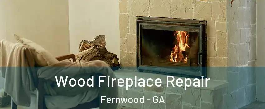 Wood Fireplace Repair Fernwood - GA