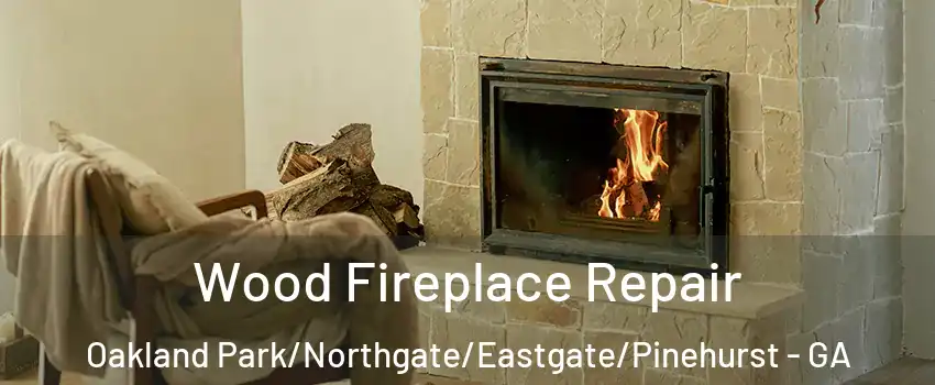 Wood Fireplace Repair Oakland Park/Northgate/Eastgate/Pinehurst - GA