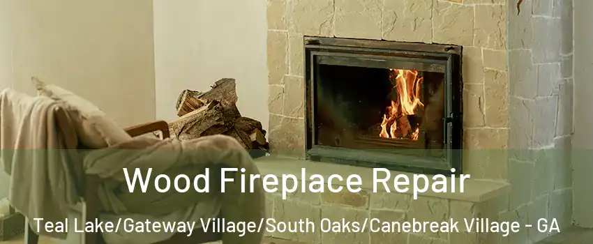 Wood Fireplace Repair Teal Lake/Gateway Village/South Oaks/Canebreak Village - GA