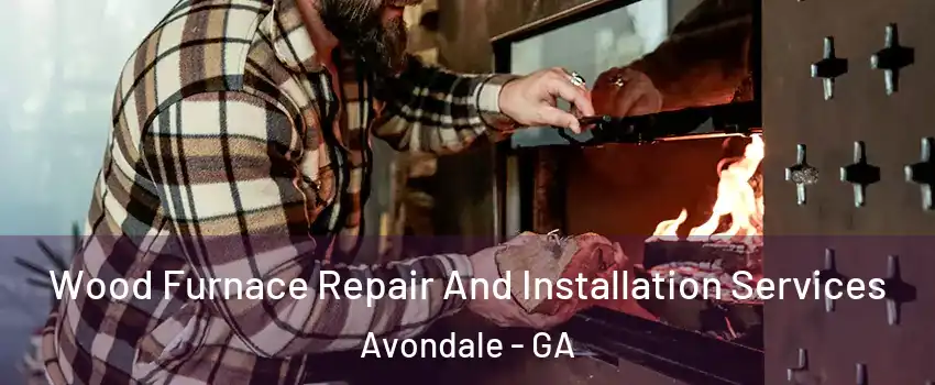 Wood Furnace Repair And Installation Services Avondale - GA