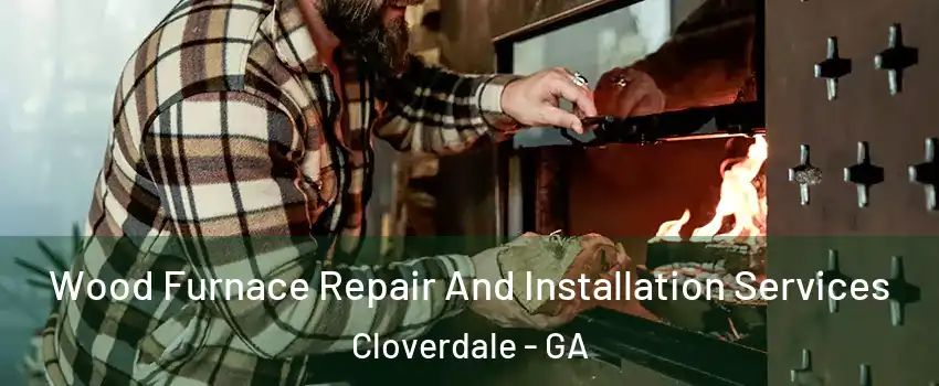 Wood Furnace Repair And Installation Services Cloverdale - GA