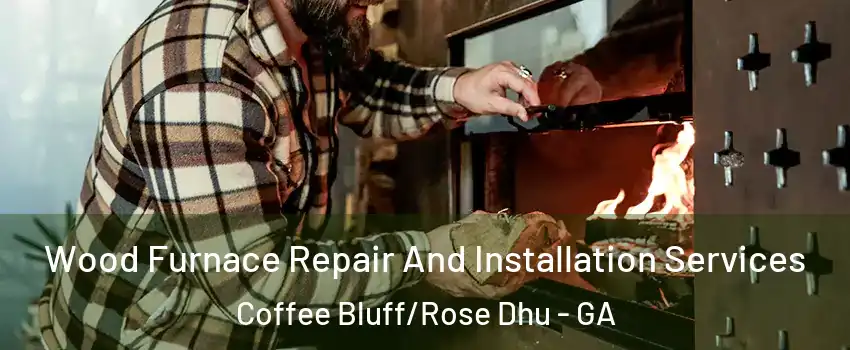 Wood Furnace Repair And Installation Services Coffee Bluff/Rose Dhu - GA