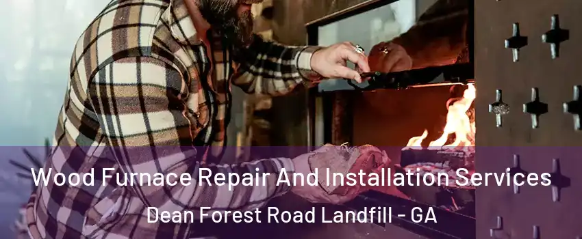 Wood Furnace Repair And Installation Services Dean Forest Road Landfill - GA