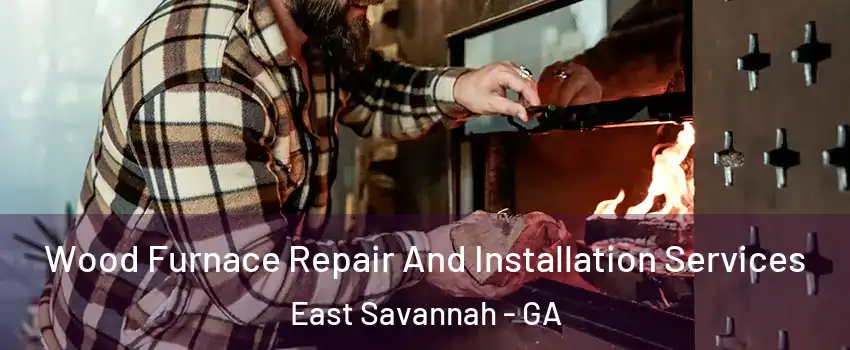 Wood Furnace Repair And Installation Services East Savannah - GA