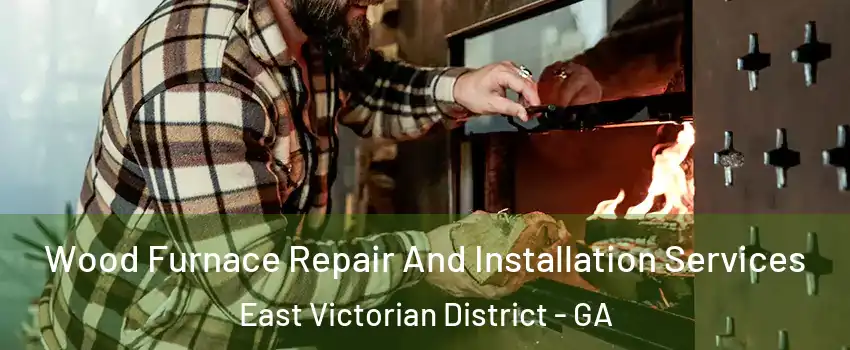 Wood Furnace Repair And Installation Services East Victorian District - GA