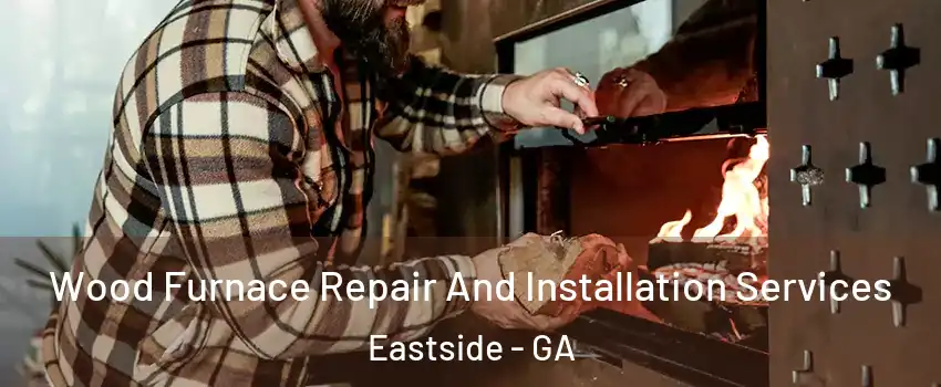 Wood Furnace Repair And Installation Services Eastside - GA