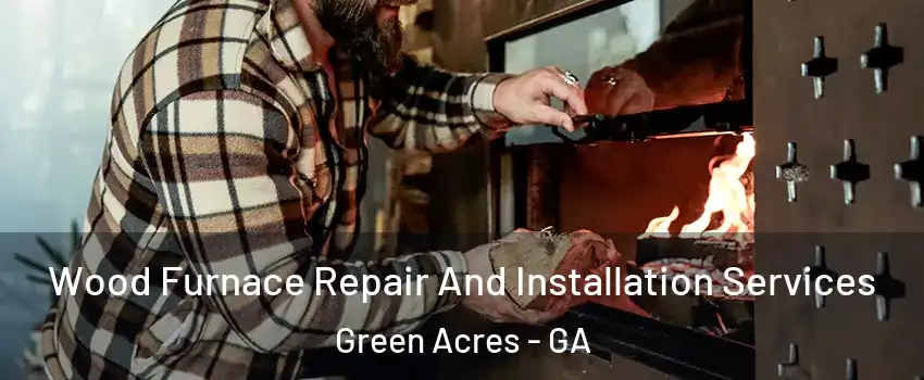 Wood Furnace Repair And Installation Services Green Acres - GA
