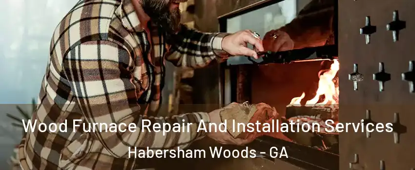 Wood Furnace Repair And Installation Services Habersham Woods - GA