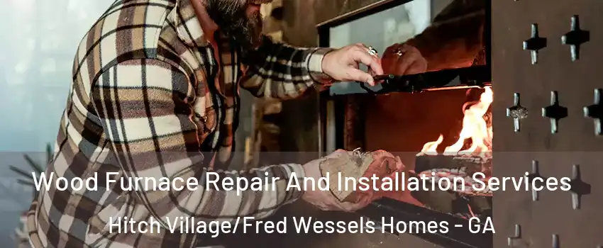Wood Furnace Repair And Installation Services Hitch Village/Fred Wessels Homes - GA