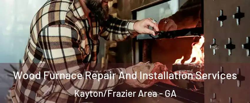 Wood Furnace Repair And Installation Services Kayton/Frazier Area - GA
