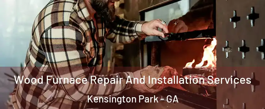 Wood Furnace Repair And Installation Services Kensington Park - GA