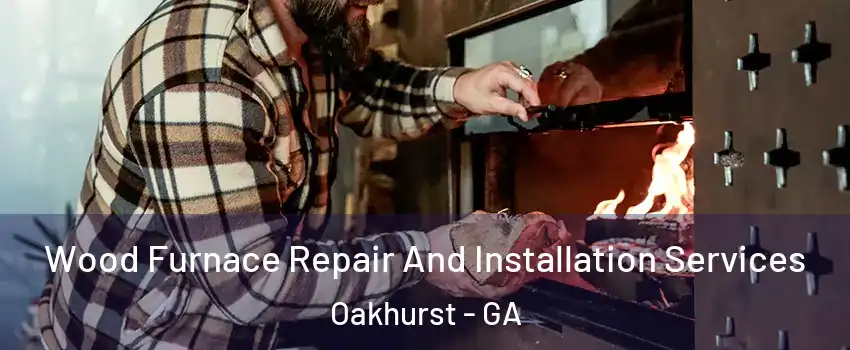 Wood Furnace Repair And Installation Services Oakhurst - GA