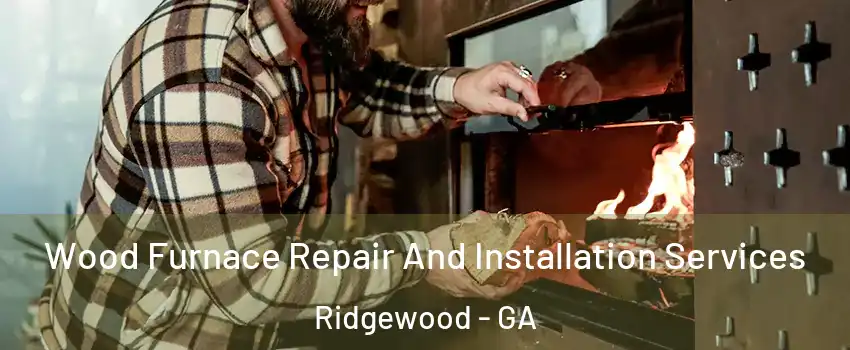 Wood Furnace Repair And Installation Services Ridgewood - GA