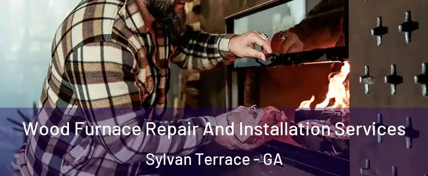 Wood Furnace Repair And Installation Services Sylvan Terrace - GA