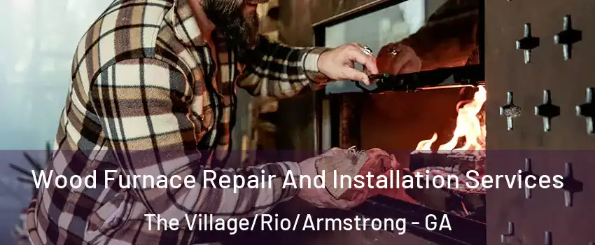 Wood Furnace Repair And Installation Services The Village/Rio/Armstrong - GA