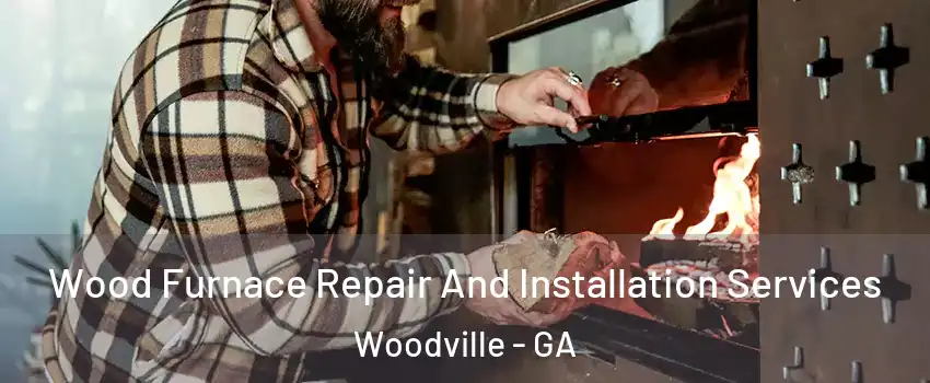 Wood Furnace Repair And Installation Services Woodville - GA