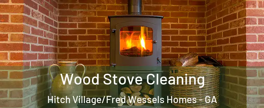 Wood Stove Cleaning Hitch Village/Fred Wessels Homes - GA