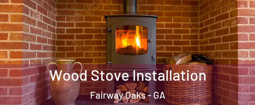 Wood Stove Installation Fairway Oaks - GA