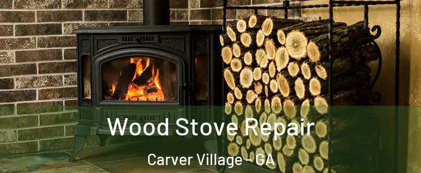 Wood Stove Repair Carver Village - GA