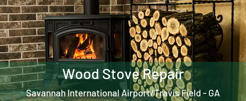 Wood Stove Repair Savannah International Airport/Travis Field - GA