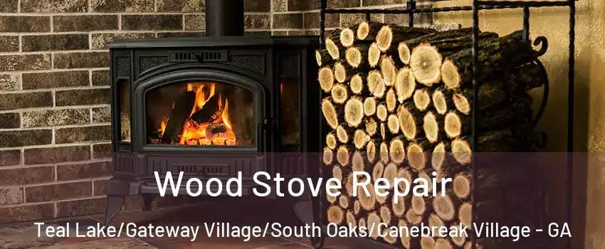 Wood Stove Repair Teal Lake/Gateway Village/South Oaks/Canebreak Village - GA